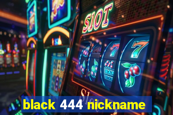 black 444 nickname